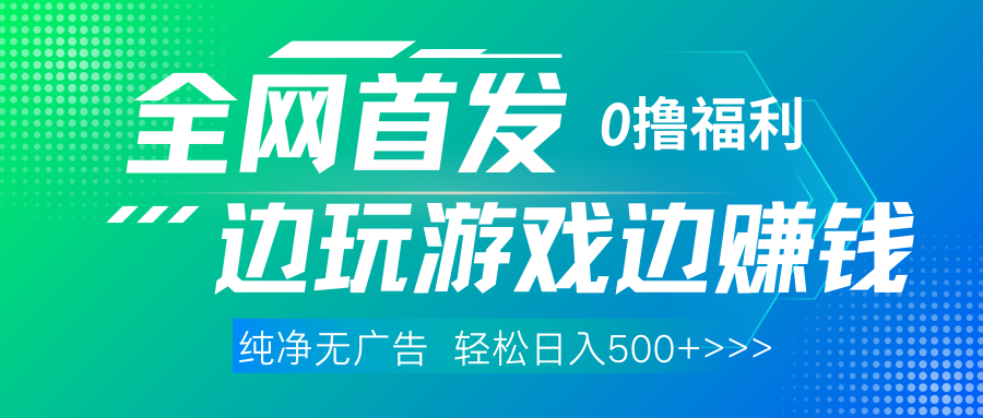 全网首发 0撸项目，不看广告边玩游戏边赚钱，单日收益三位数，有手机随时随地做创业吧-网创项目资源站-副业项目-创业项目-搞钱项目创业吧