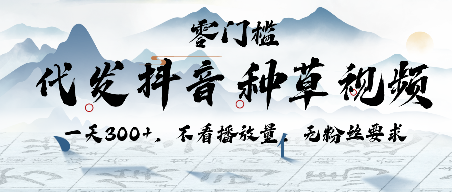 代发抖音种草视频，一天300+，不看播放量，无粉丝要求创业吧-网创项目资源站-副业项目-创业项目-搞钱项目创业吧