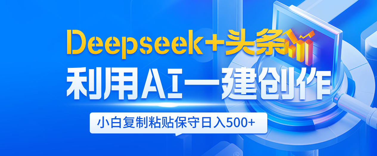 Deepseek+头条   利用AI辅助一键创作文章，小白轻松上手，只需复制粘贴保守日入500+创业吧-网创项目资源站-副业项目-创业项目-搞钱项目创业吧
