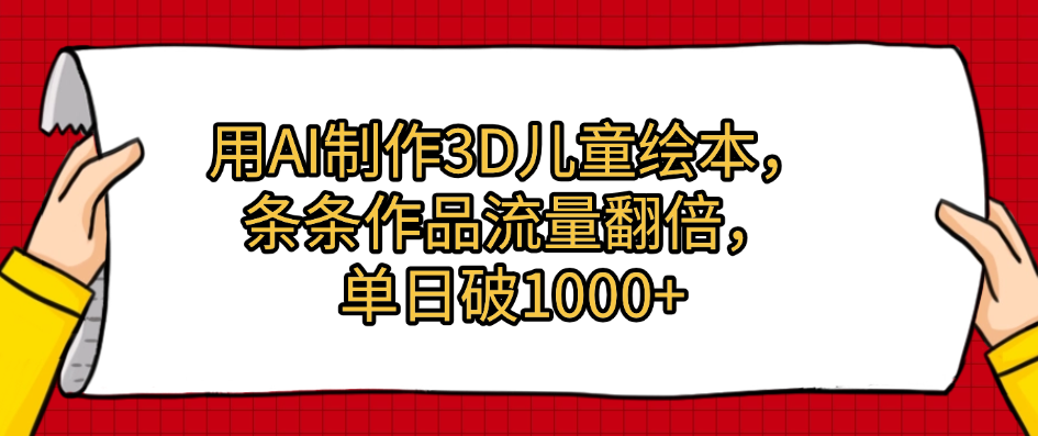 用AI制作3D儿童绘本，条条作品流量翻倍，单日破1000+创业吧-网创项目资源站-副业项目-创业项目-搞钱项目创业吧