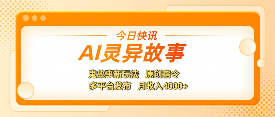AI灵异故事，鬼故事新玩法，原创指令，多平台发布，月收入4000+创业吧-网创项目资源站-副业项目-创业项目-搞钱项目创业吧