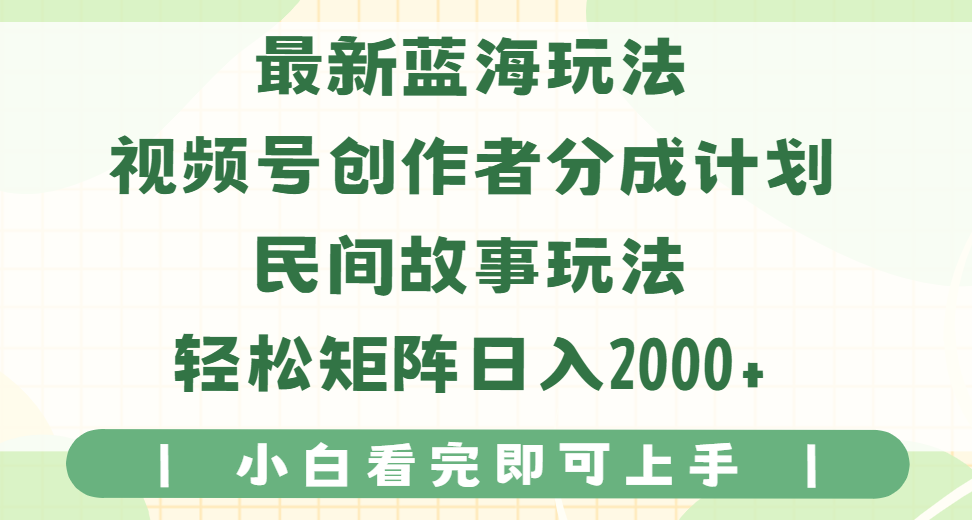 最新蓝海玩法视频号创作者分成民间故事玩法，AI一键生成爆款视频，轻松日入2000+创业吧-网创项目资源站-副业项目-创业项目-搞钱项目创业吧