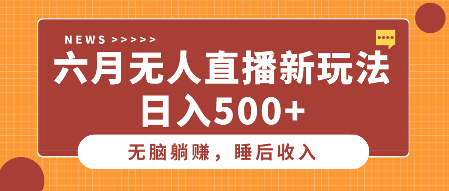 六月无人直播新玩法，无脑躺赚睡后收入，日入500+创业吧-网创项目资源站-副业项目-创业项目-搞钱项目创业吧