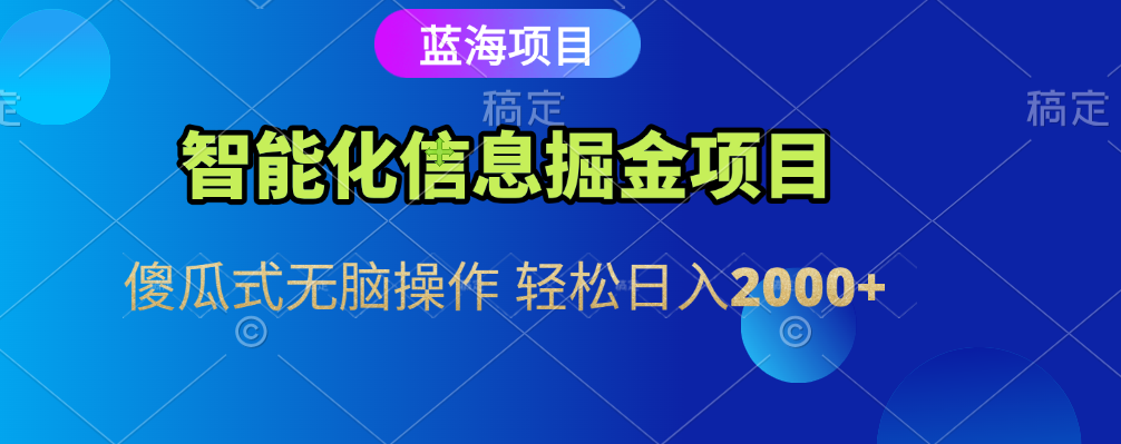 智能化信息蓝海全自动掘金项目 傻瓜式无脑操作 轻松日入2000+创业吧-网创项目资源站-副业项目-创业项目-搞钱项目创业吧