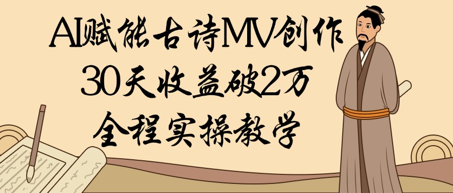 AI赋能古诗MV创作：30天收益破2万，全程实操教学创业吧-网创项目资源站-副业项目-创业项目-搞钱项目创业吧