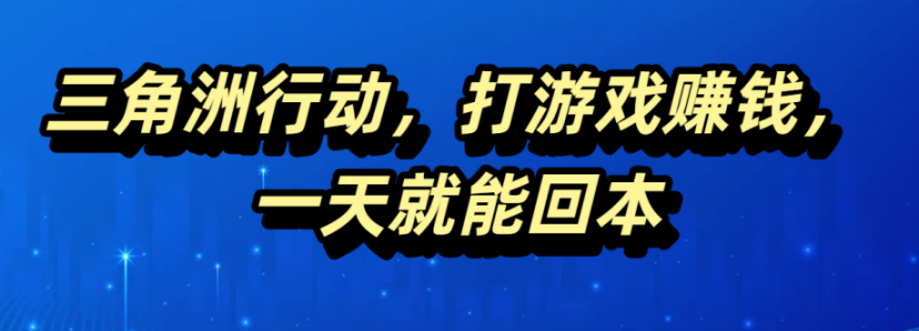 三角洲行动，打游戏赚钱，一天就能回本创业吧-网创项目资源站-副业项目-创业项目-搞钱项目创业吧