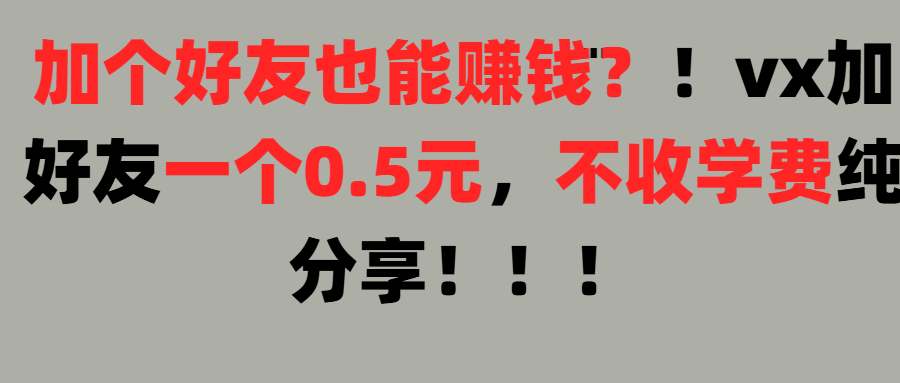 加好友也能赚钱一个好友0.5元，不收学费纯分享！想赚大钱也可以，懒人也可以创业吧-网创项目资源站-副业项目-创业项目-搞钱项目创业吧