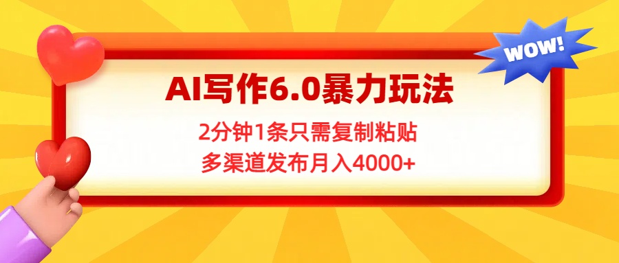 AI写作6.0暴力玩法，2分钟1条只需复制粘贴，多渠道发布月入4000+创业吧-网创项目资源站-副业项目-创业项目-搞钱项目创业吧