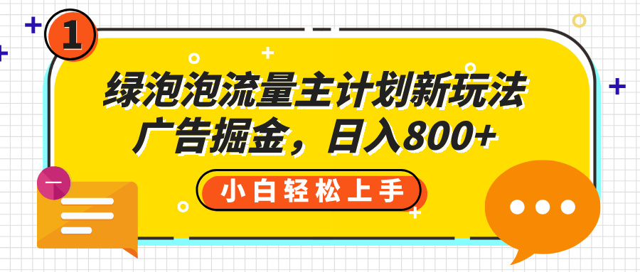 绿泡泡流量主计划新玩法，广告掘金，日入800+创业吧-网创项目资源站-副业项目-创业项目-搞钱项目创业吧