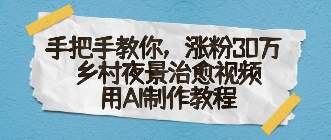 AI一键生成，乡村夜景治愈视频，涨粉30万，手把手教创业吧-网创项目资源站-副业项目-创业项目-搞钱项目创业吧