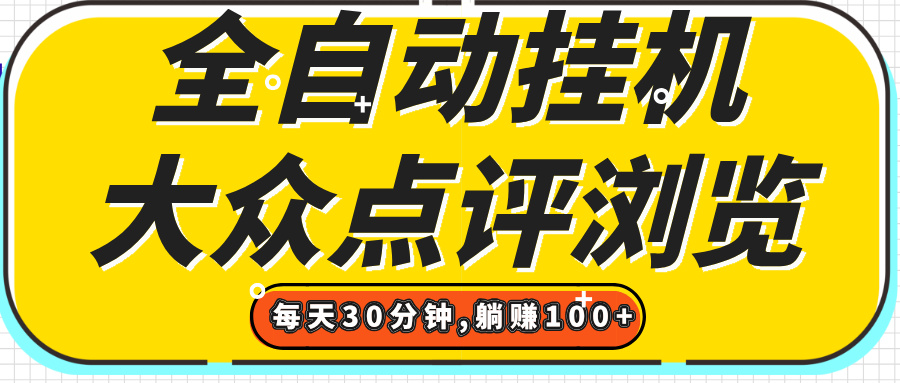 【全自动挂机】大众点评浏览，矩阵日入100+，单轮挂机30分钟，结算稳定，有电脑即可【上车包赚】创业吧-网创项目资源站-副业项目-创业项目-搞钱项目创业吧