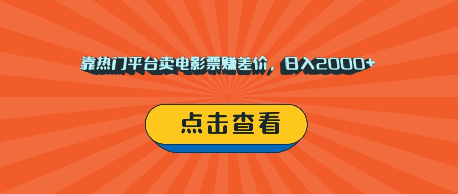 靠热门平台卖电影票赚差价，日入2000+，小白轻松上手创业吧-网创项目资源站-副业项目-创业项目-搞钱项目创业吧