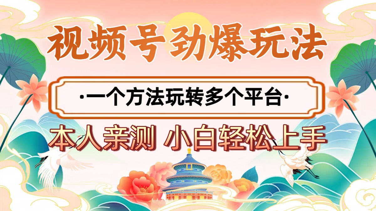 2025年视频号劲爆玩法，一个方法玩转多个平台 小白也能轻松上手创业吧-网创项目资源站-副业项目-创业项目-搞钱项目创业吧