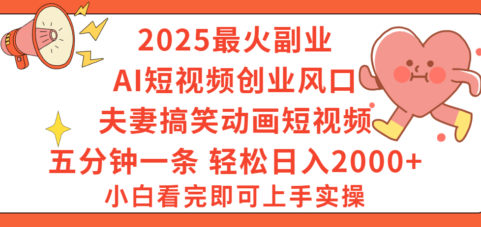 2025最火副业Ai短视频创业风口！夫妻搞笑对话动画短视频，五分钟做一条，矩阵操作，轻松日入 2000+创业吧-网创项目资源站-副业项目-创业项目-搞钱项目创业吧