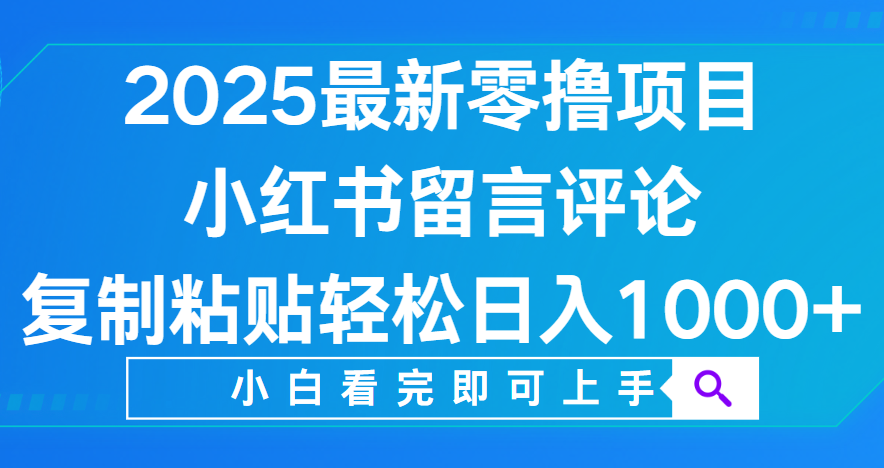 小红书留言评论，2025最新零撸项目，复制粘贴即可赚钱，轻松日入1000+创业吧-网创项目资源站-副业项目-创业项目-搞钱项目创业吧