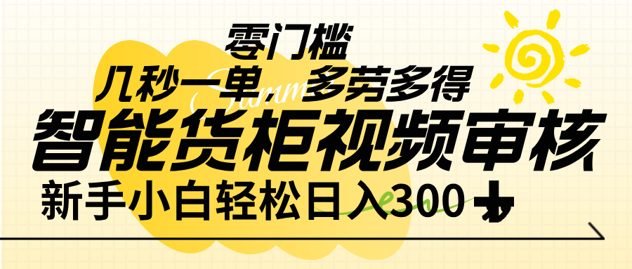 智能货柜视频审核，几秒一单，多劳多得，新人小白一天轻松 300+，零门槛创业吧-网创项目资源站-副业项目-创业项目-搞钱项目创业吧