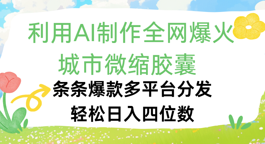 利用Ai制作全网爆火的城市微缩胶囊，条条爆款，多平台分发，轻松日入四位数创业吧-网创项目资源站-副业项目-创业项目-搞钱项目创业吧