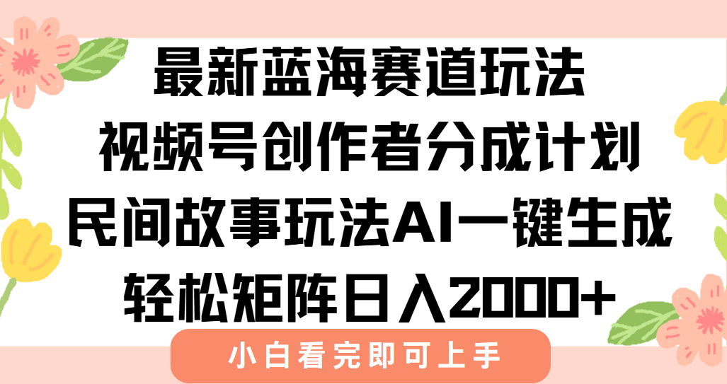 最新蓝海赛道玩法视频号创作者分成民间故事玩法，AI一键生成爆款视频，轻松日入2000+创业吧-网创项目资源站-副业项目-创业项目-搞钱项目创业吧