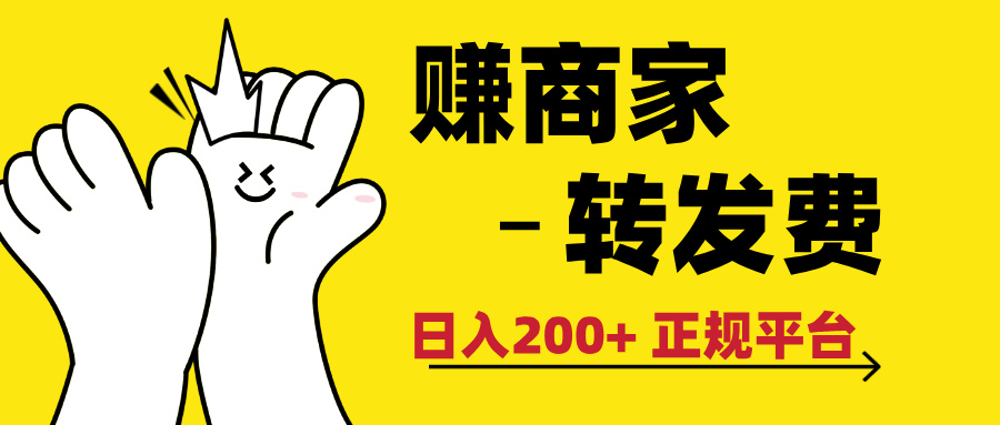 最新赚商家转发费，日入200+ 正规平台 0门槛创业吧-网创项目资源站-副业项目-创业项目-搞钱项目创业吧