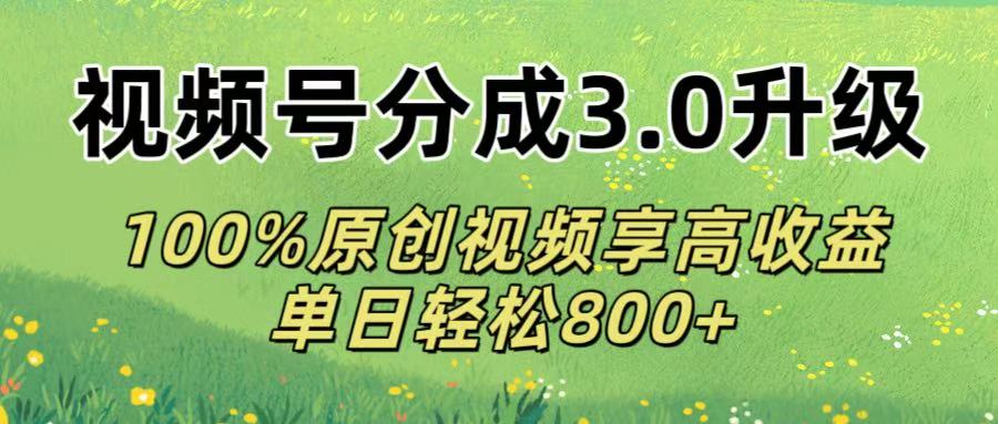 视频号分成3.0升级!100%原创视频享高收益，单日轻松800+创业吧-网创项目资源站-副业项目-创业项目-搞钱项目创业吧