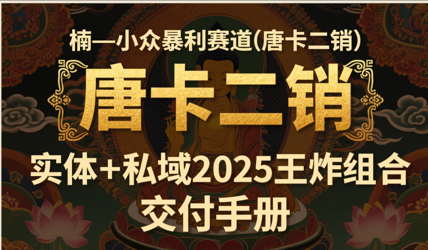 楠—小众暴利赛道（唐卡二销）实体+私域2025王炸组合  交付手册创业吧-网创项目资源站-副业项目-创业项目-搞钱项目创业吧