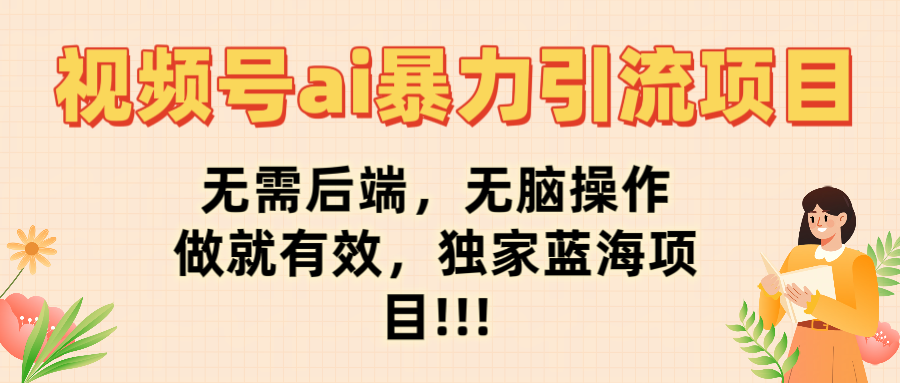 最新视频号ai暴力引流项目，无需后端，无脑操作，做就有效，佳汇独家蓝海项目！！！创业吧-网创项目资源站-副业项目-创业项目-搞钱项目创业吧