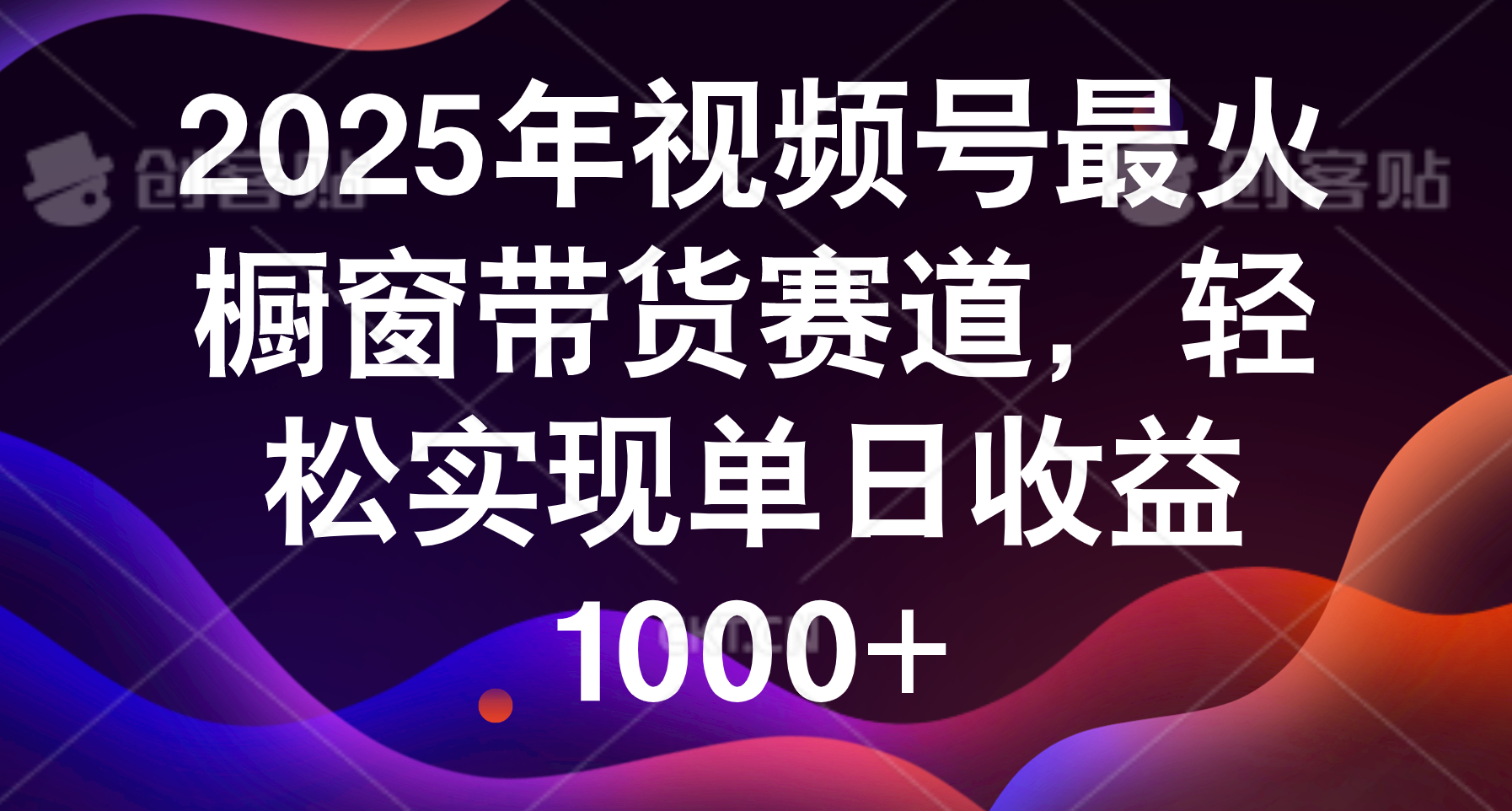 2025年视频号最火橱窗带货赛道，轻松实现单日收益1000+创业吧-网创项目资源站-副业项目-创业项目-搞钱项目创业吧
