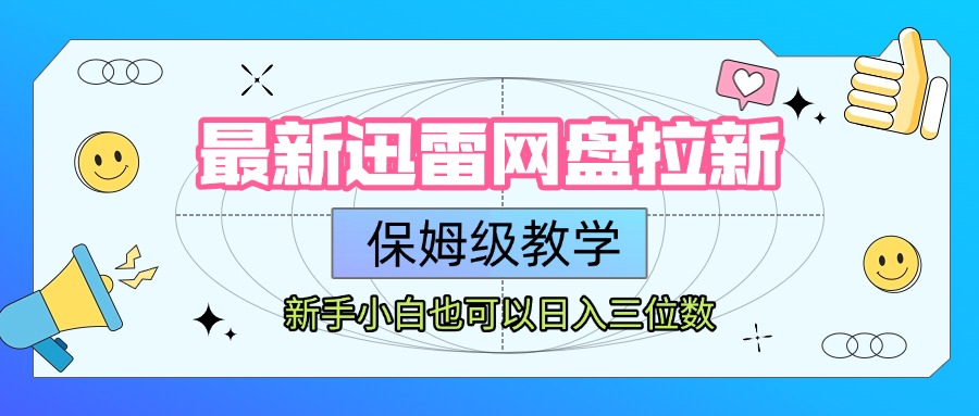 最新迅雷网盘拉新，保姆级教学，新手小白也可以日入三位数创业吧-网创项目资源站-副业项目-创业项目-搞钱项目创业吧
