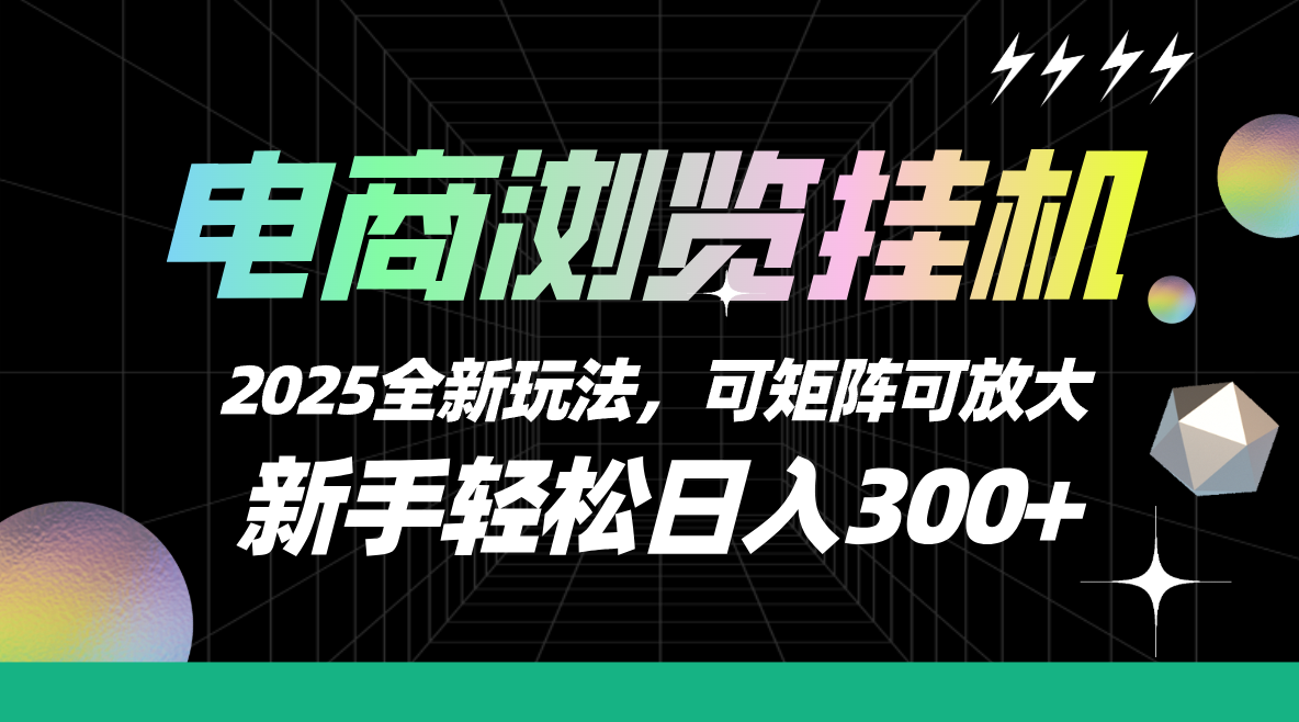 【电商浏览挂机】 2025全新玩法，新手轻松日入300+可矩阵可放大创业吧-网创项目资源站-副业项目-创业项目-搞钱项目创业吧