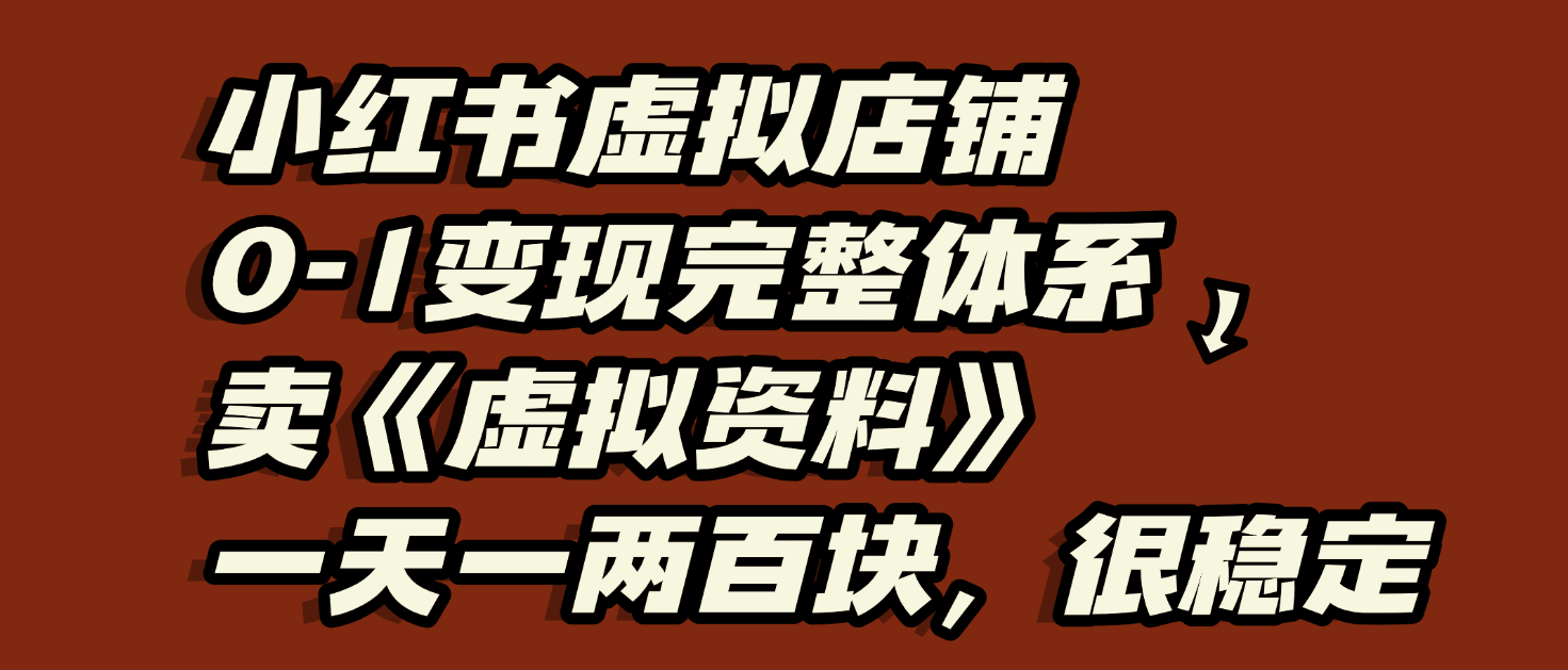 小红书虚拟店铺0-1变现完整体系：虚拟资料，一天一两百块，很稳定创业吧-网创项目资源站-副业项目-创业项目-搞钱项目创业吧