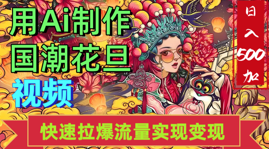 2025年七月劲爆Ai制作国潮花旦视频快速拉爆流量起号多方向变现（快速达到日入500+）创业吧-网创项目资源站-副业项目-创业项目-搞钱项目创业吧