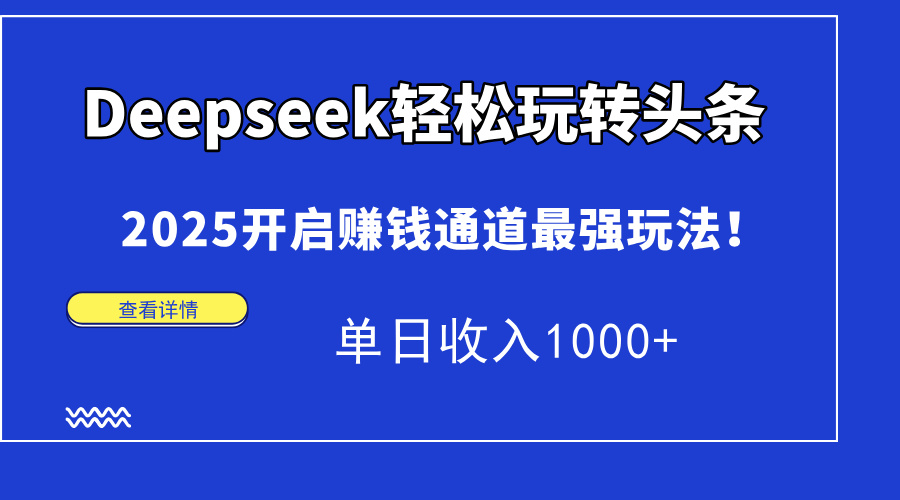 Deepseek轻松玩转头条，2025开启赚钱通道最强玩法！单日收入1000+创业吧-网创项目资源站-副业项目-创业项目-搞钱项目创业吧
