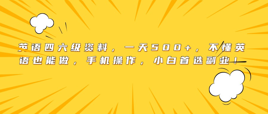 英语四六级资料，一天500+，不懂英语也能做，手机操作，小白首选副业！创业吧-网创项目资源站-副业项目-创业项目-搞钱项目创业吧