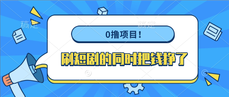 0撸项目！刷短剧的同时把钱挣了创业吧-网创项目资源站-副业项目-创业项目-搞钱项目创业吧