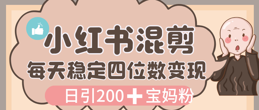 价值 3980 的小红书混剪， 虚拟变现，日引 200+宝妈创业粉，每天稳定四位数变现创业吧-网创项目资源站-副业项目-创业项目-搞钱项目创业吧