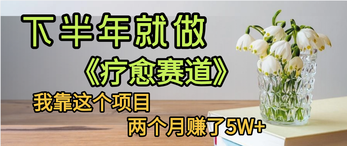 下半年稳赚的赛道，就选【疗愈赛道】，我自己运行这个项目两个月赚了5W+创业吧-网创项目资源站-副业项目-创业项目-搞钱项目创业吧