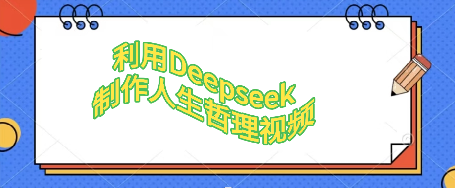 利用Deepseek，制作人生哲理视频创业吧-网创项目资源站-副业项目-创业项目-搞钱项目创业吧