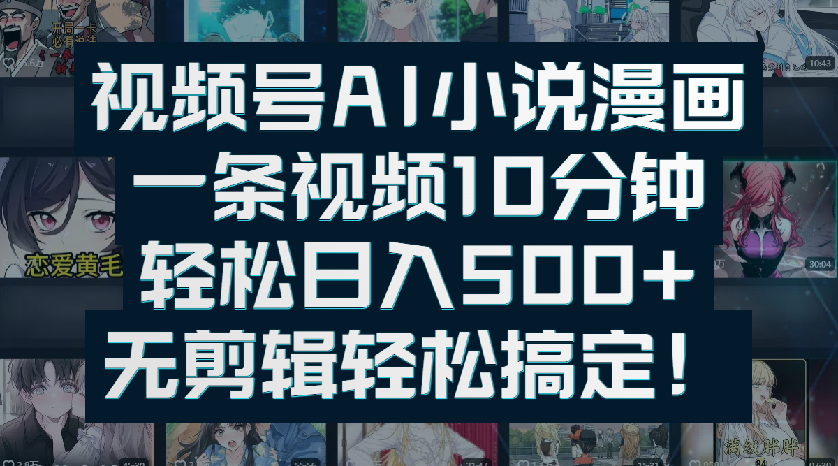视频号AI小说漫画：一条视频10分钟，轻松日入500+，无剪辑轻松搞定！创业吧-网创项目资源站-副业项目-创业项目-搞钱项目创业吧