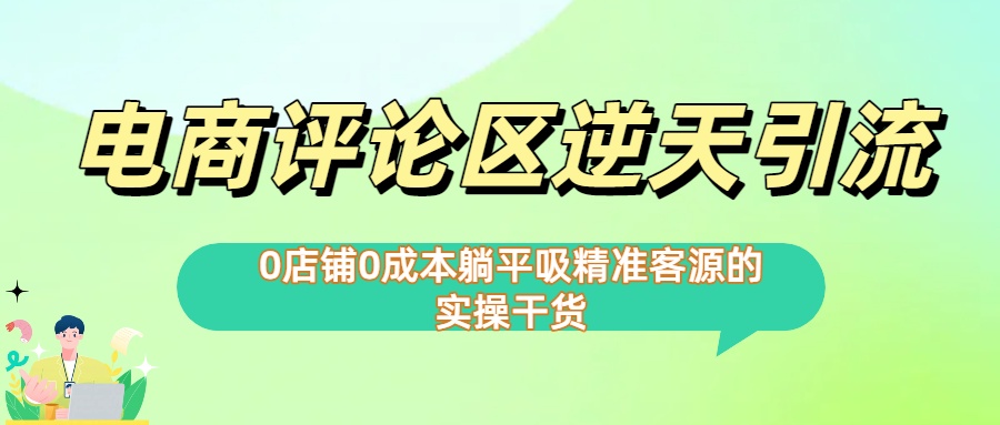 0店铺0成本!电商评论区逆天引流，躺平吸精准客源的实操干货创业吧-网创项目资源站-副业项目-创业项目-搞钱项目创业吧