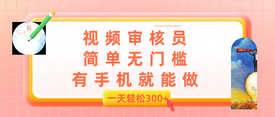 视频审核员，简单无门槛，有手机就能做，一天300+创业吧-网创项目资源站-副业项目-创业项目-搞钱项目创业吧
