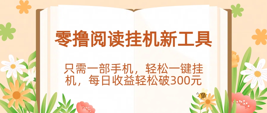 零撸阅读挂机新工具，只需一部手机，轻松一键挂机，每日收益轻松破300元创业吧-网创项目资源站-副业项目-创业项目-搞钱项目创业吧