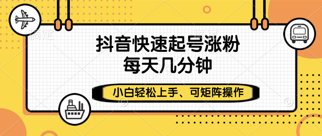 抖音快速起号涨粉，小白轻松上手、每天几分钟，可矩阵操作创业吧-网创项目资源站-副业项目-创业项目-搞钱项目创业吧
