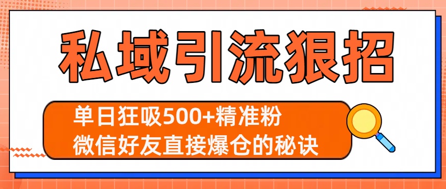 私域引流狠招：单日狂吸500+精准粉，微信好友直接爆仓的秘诀创业吧-网创项目资源站-副业项目-创业项目-搞钱项目创业吧