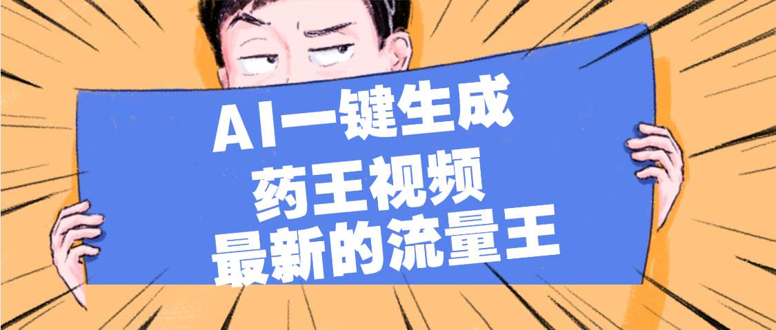 最新流量王，【药王视频】AI一键生成，小白轻松上手，日入1000+创业吧-网创项目资源站-副业项目-创业项目-搞钱项目创业吧