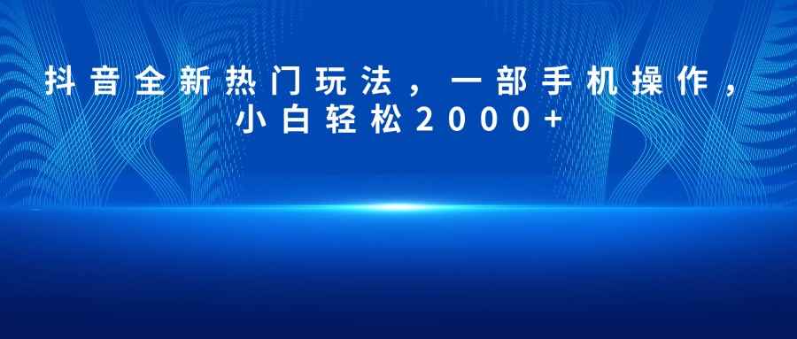 抖音全新热门玩法，一部手机操作，小白轻松2000+创业吧-网创项目资源站-副业项目-创业项目-搞钱项目创业吧