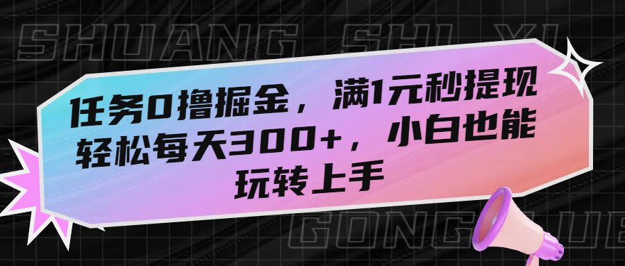 任务0撸掘金，满1元秒提现，轻松每天300+，小白也能玩转上手！创业吧-网创项目资源站-副业项目-创业项目-搞钱项目创业吧