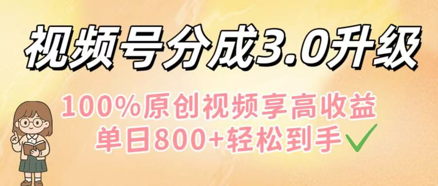 视频号分成3.0升级！100%原创视频享高收益，单日800+轻松到手创业吧-网创项目资源站-副业项目-创业项目-搞钱项目创业吧