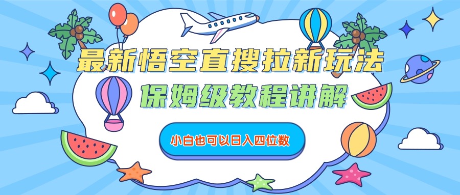 最新悟空直搜拉新玩法，保姆级教程讲解，小白也可以日入四位数创业吧-网创项目资源站-副业项目-创业项目-搞钱项目创业吧