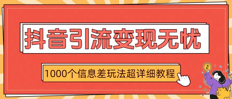 抖音引流变现无忧：1000个信息差玩法超详细教程创业吧-网创项目资源站-副业项目-创业项目-搞钱项目创业吧